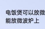 电饭煲可以放微波炉上吗 电饭煲能不能放微波炉上