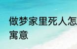 做梦家里死人怎么回事 梦家里死人的寓意