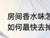 房间香水味怎么最快去掉 房间香水味如何最快去掉