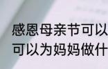 感恩母亲节可以做什么事 感恩母亲节可以为妈妈做什么事呢