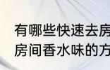 有哪些快速去房间香水味妙招 快速去房间香水味的方法