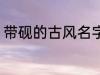 带砚的古风名字 带砚的古风名字介绍