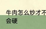 牛肉怎么炒才不会硬 牛肉如何炒才不会硬