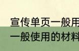 宣传单页一般用什么材料做 宣传单页一般使用的材料介绍