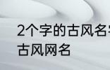 2个字的古风名字 比较好听的两个字古风网名