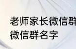 老师家长微信群名称 好听的班级家长微信群名字