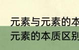 元素与元素的本质区别是什么 元素与元素的本质区别