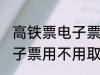 高铁票电子票可以不取票吗 高铁票电子票用不用取票