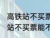 高铁站不买票可以进候车厅等吗 高铁站不买票能不能进候车厅