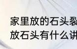 家里放的石头裂开了有什么含义 家里放石头有什么讲究